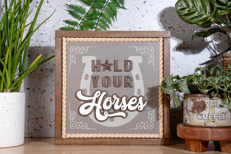 Hold Your Horses Wood Sign 13x13