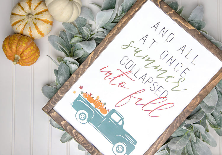 And All At Once Summer Collapsed Into Fall Wood Sign 12x17
