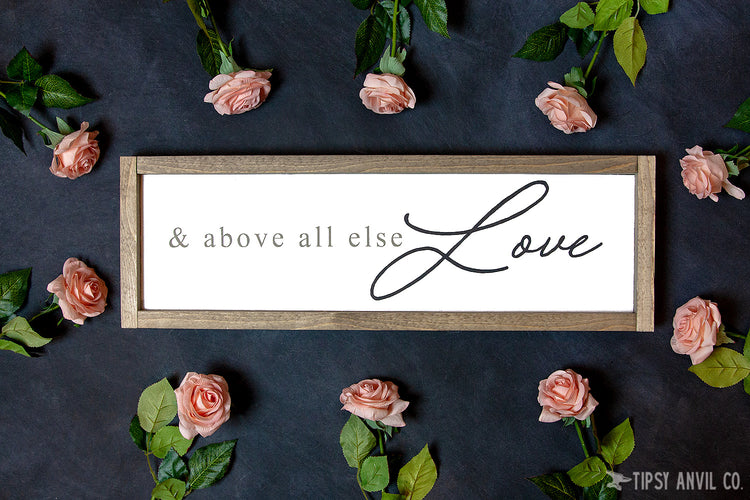 And Above All Else Love Wood Sign 8x24