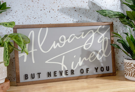 Always Tired But Never Of You Bedroom Wood Sign 24x13