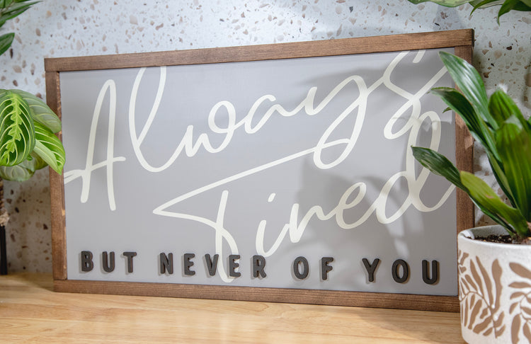 Always Tired But Never Of You Bedroom Wood Sign 24x13