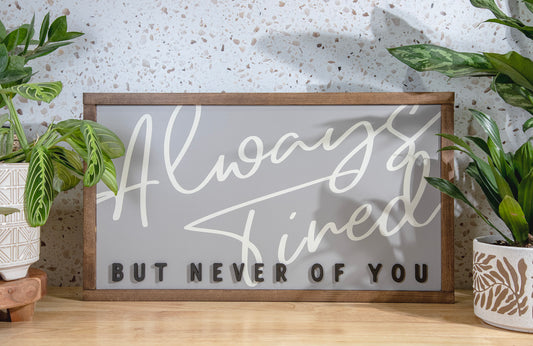 Always Tired But Never Of You Bedroom Wood Sign 24x13