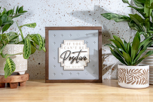 If You Can't Be Positive Be Quiet Wood Sign