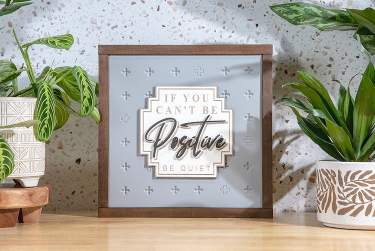 If You Can't Be Positive Be Quiet Wood Sign