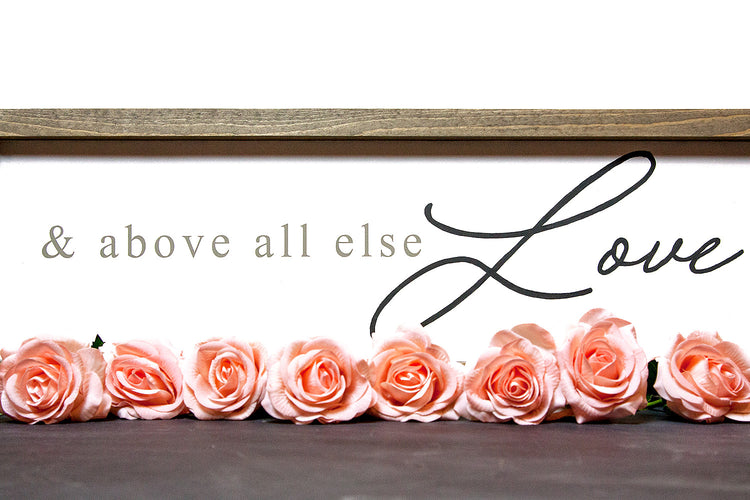And Above All Else Love Wood Sign 8x24