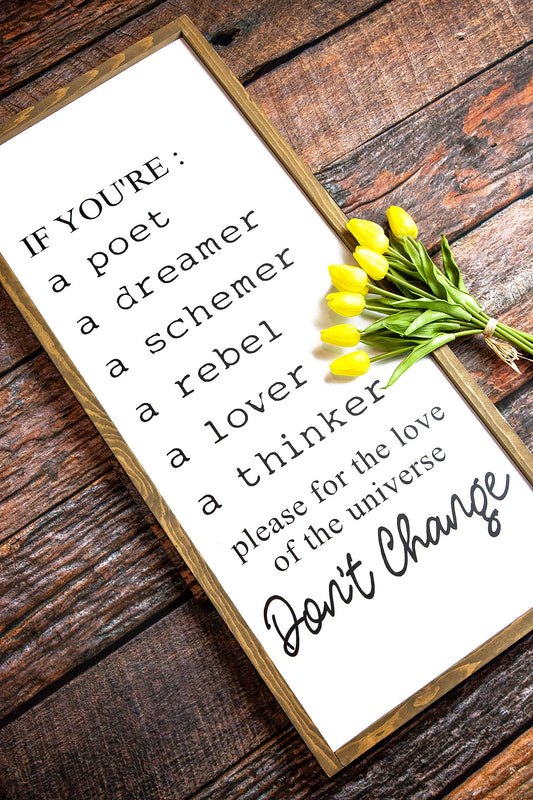 If You're A Poet A Dreamer A Schemer...Dont Change Wood Sign 16x36